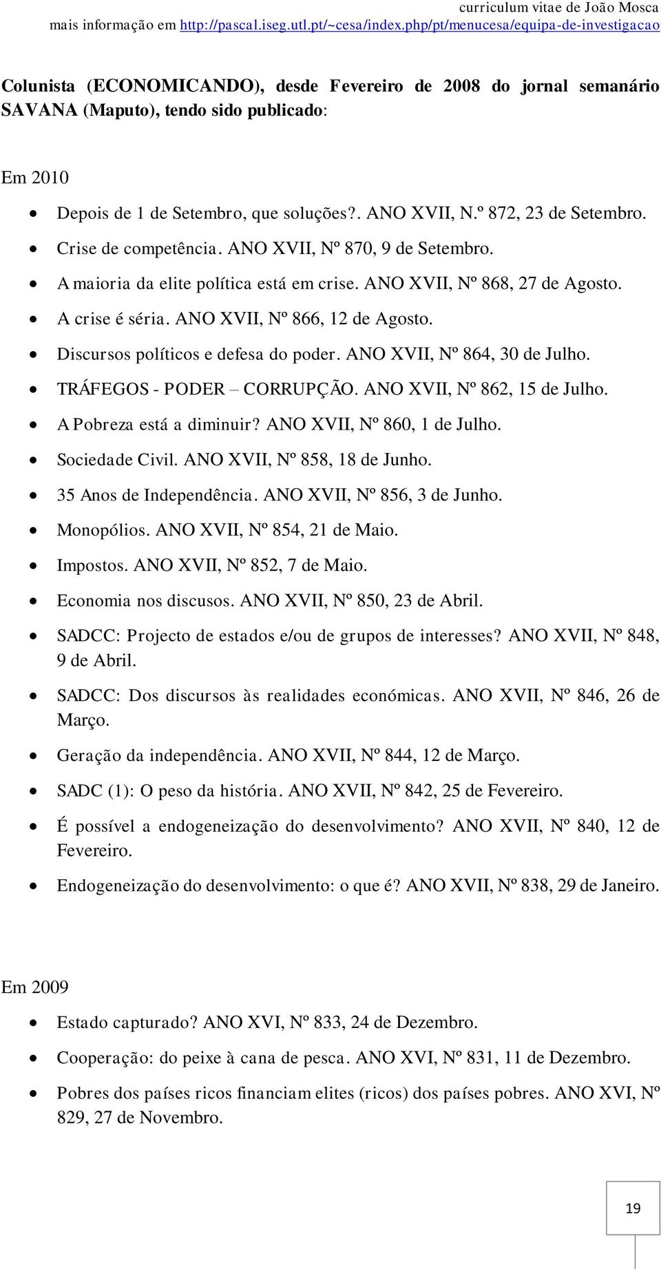 Discursos políticos e defesa do poder. ANO XVII, Nº 864, 30 de Julho. TRÁFEGOS - PODER CORRUPÇÃO. ANO XVII, Nº 862, 15 de Julho. A Pobreza está a diminuir? ANO XVII, Nº 860, 1 de Julho.