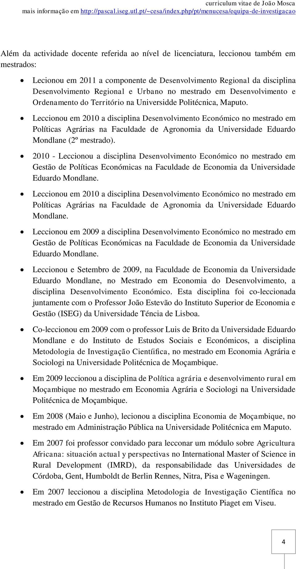 Leccionou em 2010 a disciplina Desenvolvimento Económico no mestrado em Políticas Agrárias na Faculdade de Agronomia da Universidade Eduardo Mondlane (2º mestrado).