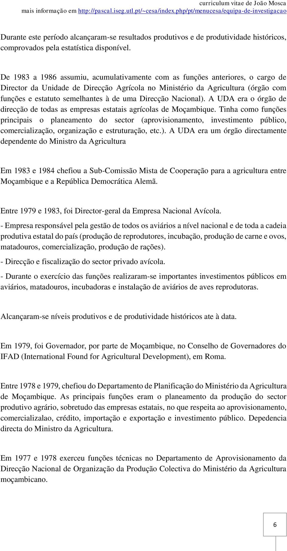 Direcção Nacional). A UDA era o órgão de direcção de todas as empresas estatais agrícolas de Moçambique.