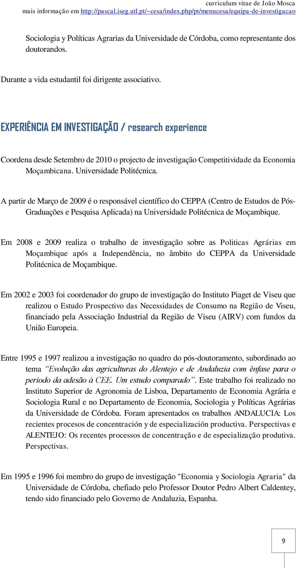 A partir de Março de 2009 é o responsável científico do CEPPA (Centro de Estudos de Pós- Graduações e Pesquisa Aplicada) na Universidade Politécnica de Moçambique.