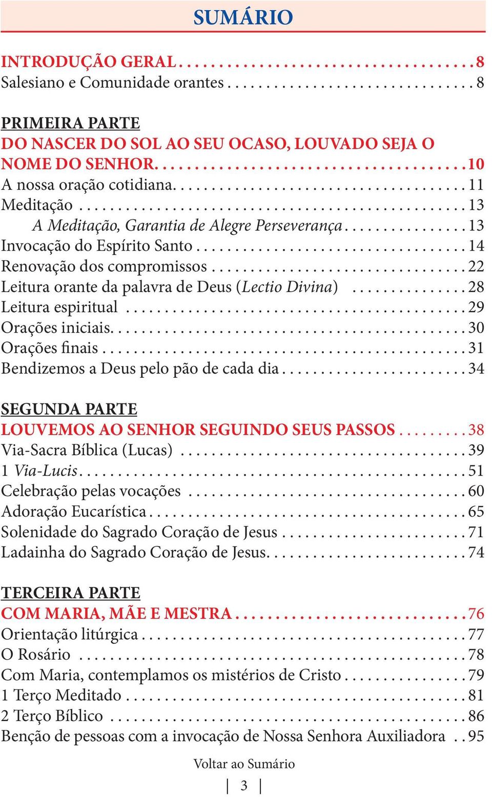 ... 29 Orações iniciais.... 30 Orações finais.... 31 Bendizemos a Deus pelo pão de cada dia... 34 SEGUNDA PARE LOUVEMOS AO SENHOR SEGUINDO SEUS PASSOS.... 38 Via-Sacra Bíblica (Lucas)... 39 1 Via-Lucis.