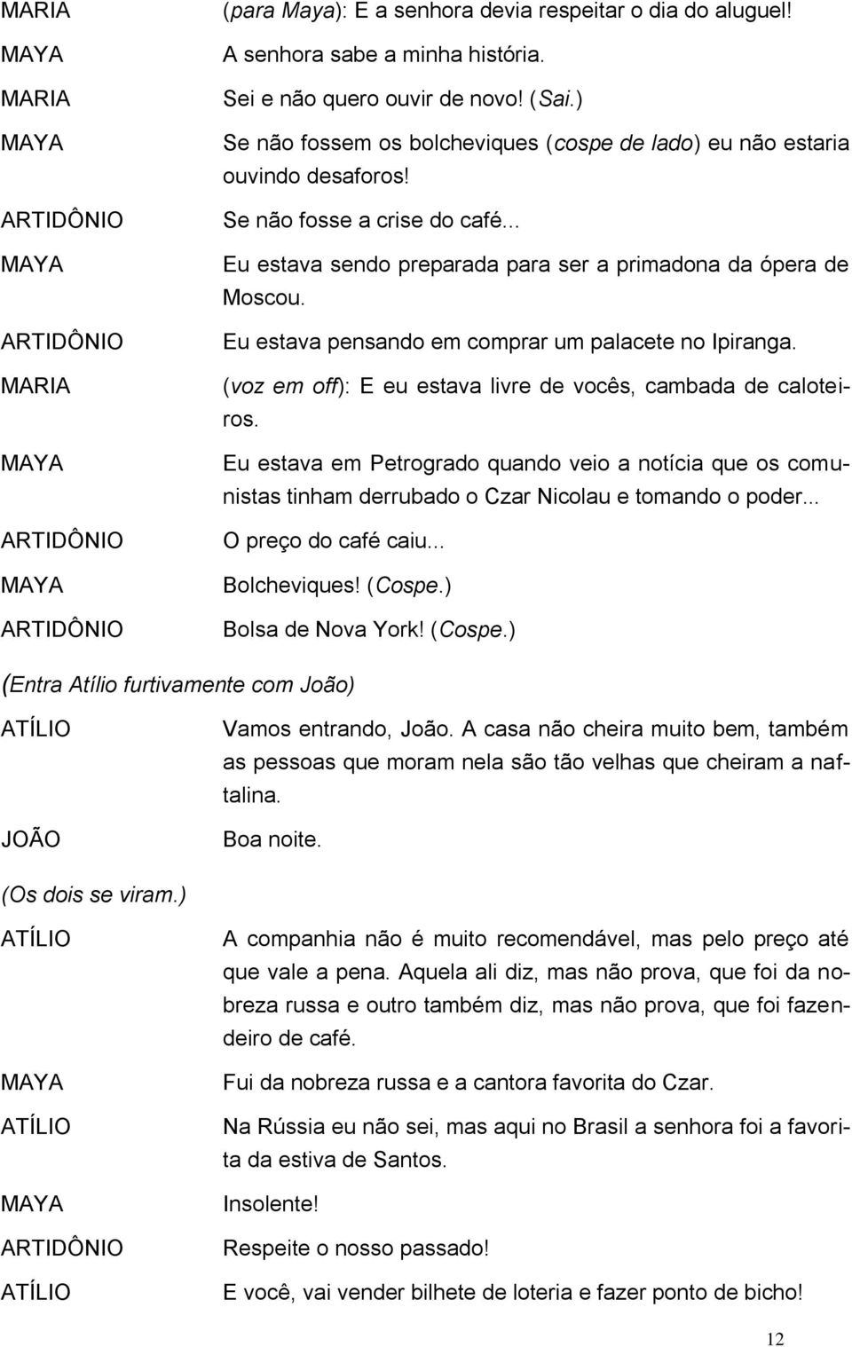 .. Eu estava sendo preparada para ser a primadona da ópera de Moscou. Eu estava pensando em comprar um palacete no Ipiranga. (voz em off): E eu estava livre de vocês, cambada de caloteiros.