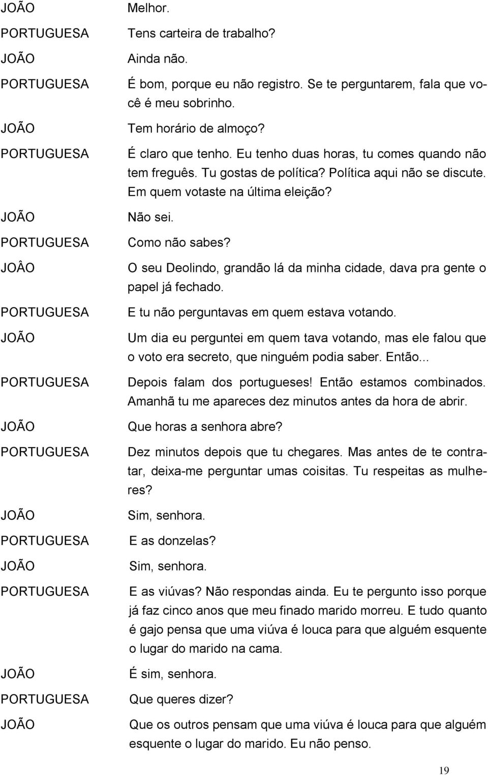 O seu Deolindo, grandão lá da minha cidade, dava pra gente o papel já fechado. E tu não perguntavas em quem estava votando.