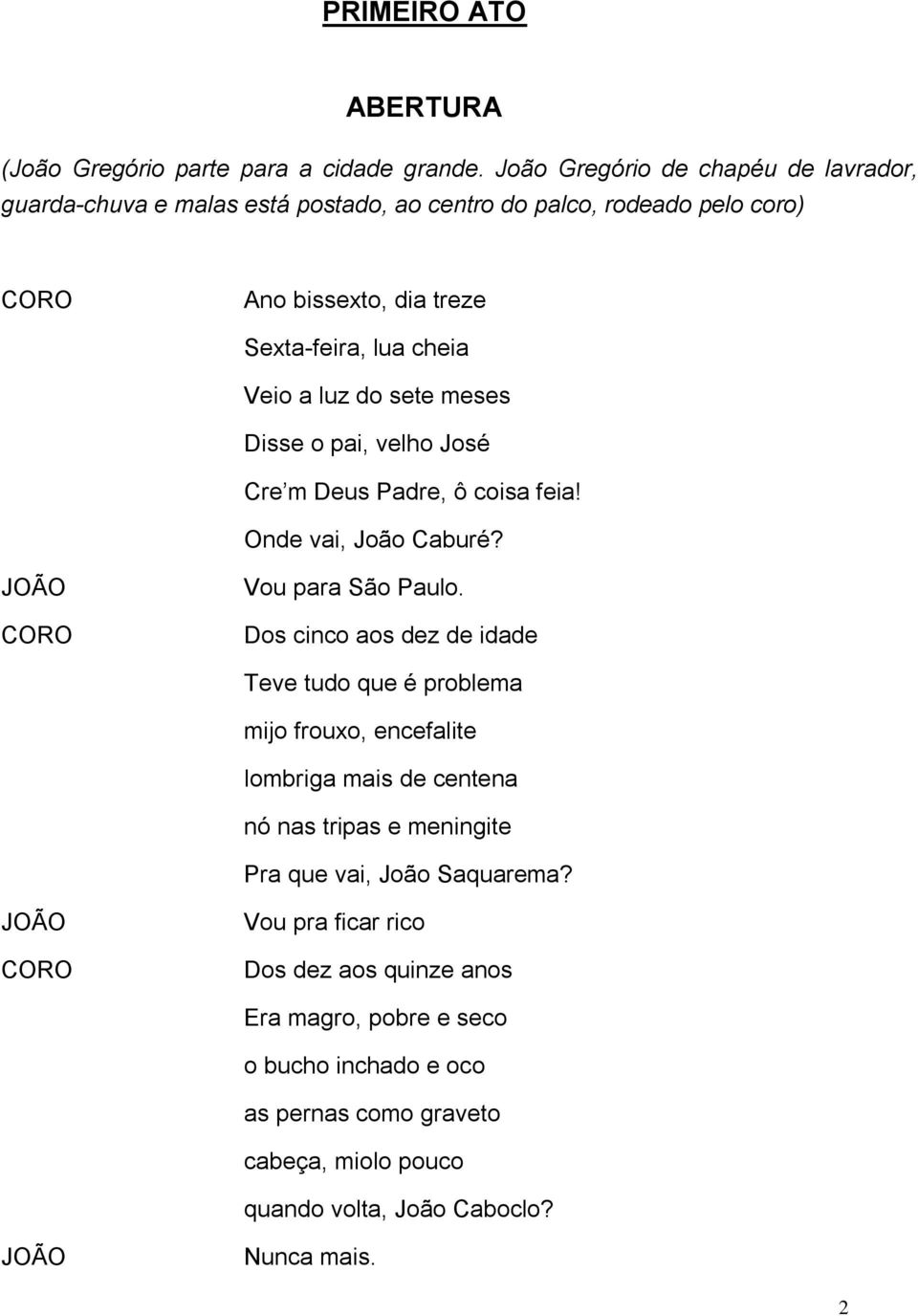 luz do sete meses Disse o pai, velho José Cre m Deus Padre, ô coisa feia! Onde vai, João Caburé? CORO Vou para São Paulo.