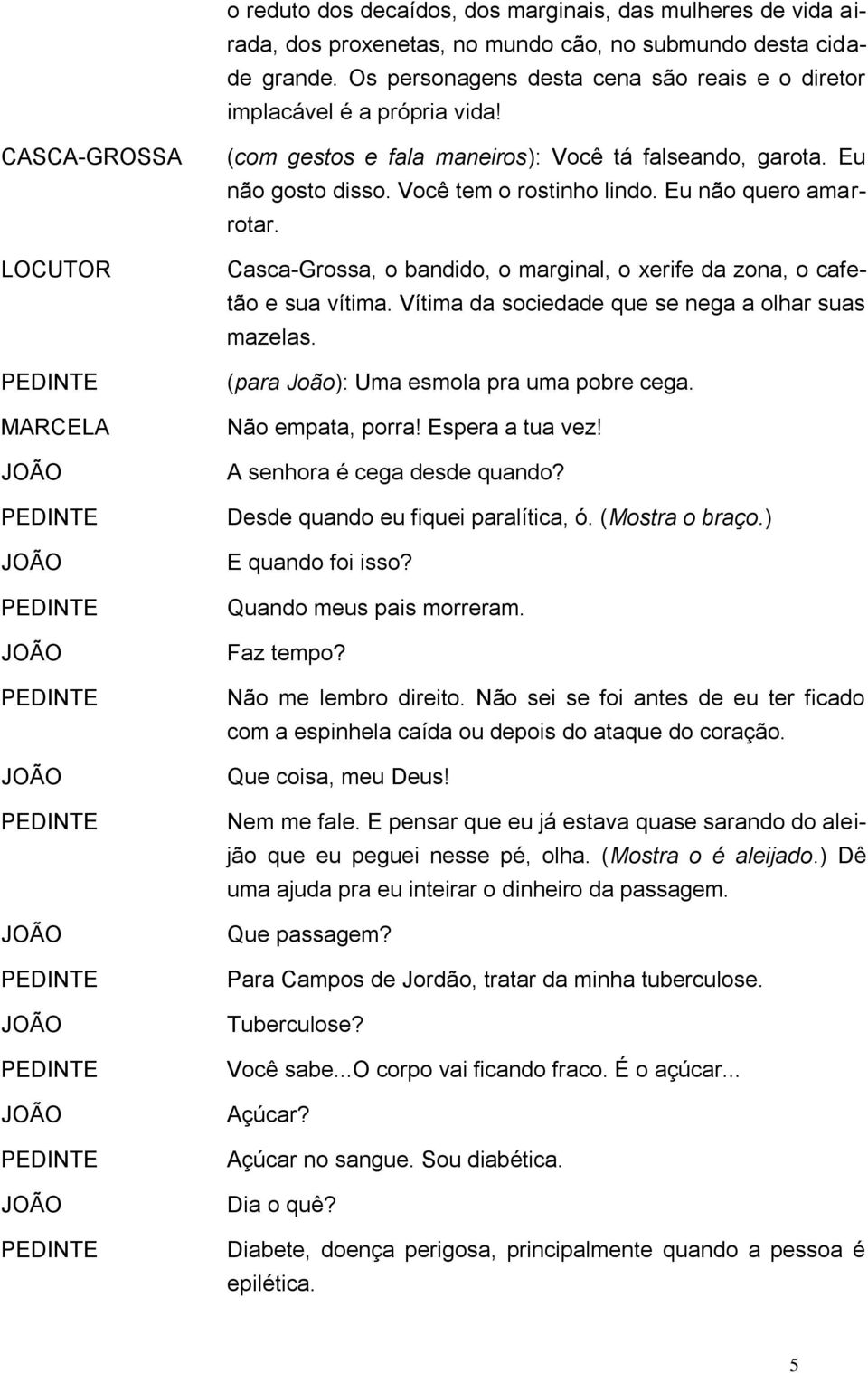 CASCA-GROSSA LOCUTOR PEDINTE MARCELA PEDINTE PEDINTE PEDINTE PEDINTE PEDINTE PEDINTE PEDINTE PEDINTE (com gestos e fala maneiros): Você tá falseando, garota. Eu não gosto disso.