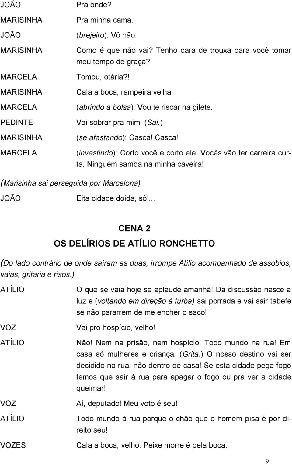 Vocês vão ter carreira curta. Ninguém samba na minha caveira! (Marisinha sai perseguida por Marcelona) Eita cidade doida, sô!