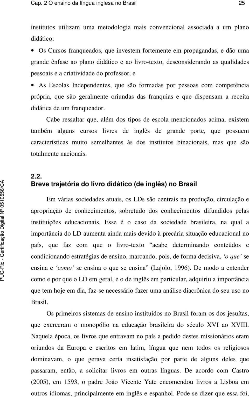 competência própria, que são geralmente oriundas das franquias e que dispensam a receita didática de um franqueador.