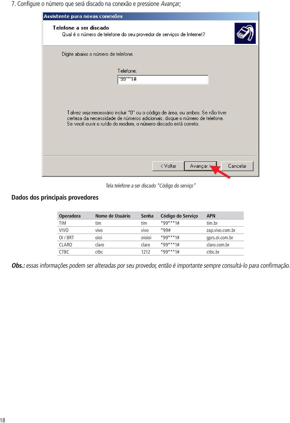 br VIVO vivo vivo *99# zap.vivo.com.br OI / BRT oioi oioioi *99***1# gprs.oi.com.br CLARO claro claro *99***1# claro.com.br CTBC ctbc 1212 *99***1# ctbc.