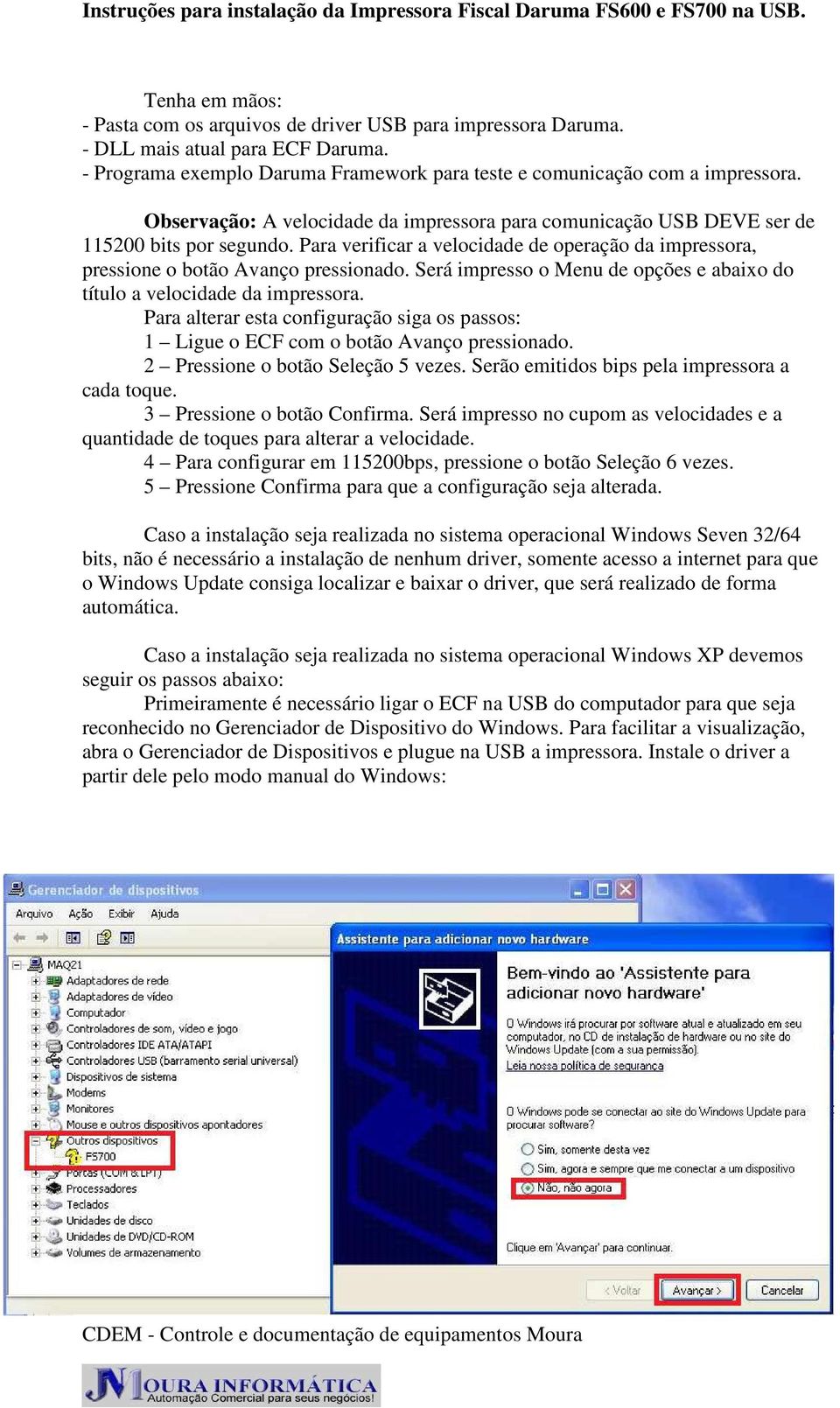 Será impresso o Menu de opções e abaixo do título a velocidade da impressora. Para alterar esta configuração siga os passos: 1 Ligue o ECF com o botão Avanço pressionado.