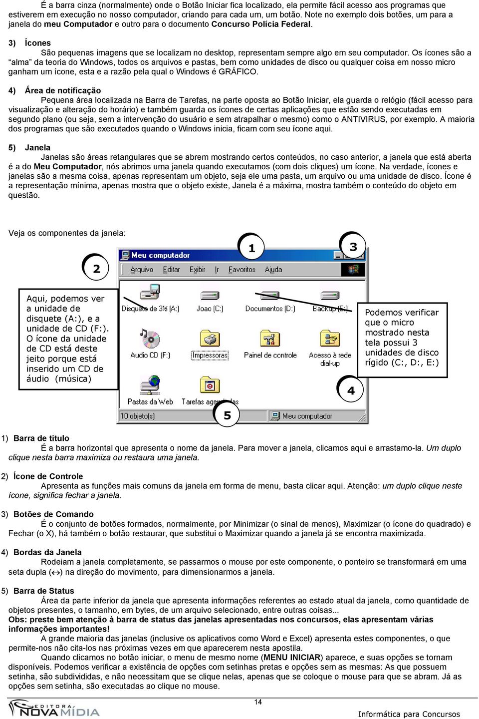 3) Ícones São pequenas imagens que se localizam no desktop, representam sempre algo em seu computador.