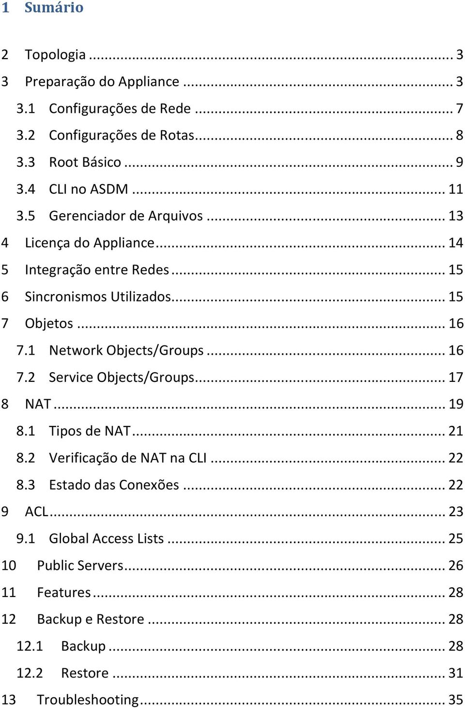 1 Network Objects/Groups... 16 7.2 Service Objects/Groups... 17 8 NAT... 19 8.1 Tipos de NAT... 21 8.2 Verificação de NAT na CLI... 22 8.3 Estado das Conexões.