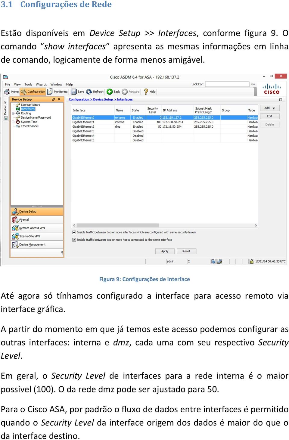 Figura 9: Configurações de interface Até agora só tínhamos configurado a interface para acesso remoto via interface gráfica.