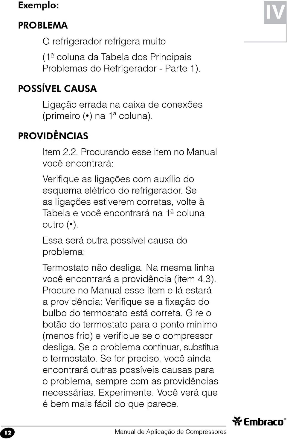 2. Procurando esse item no Manual você encontrará: Verifique as ligações com auxílio do esquema elétrico do refrigerador.