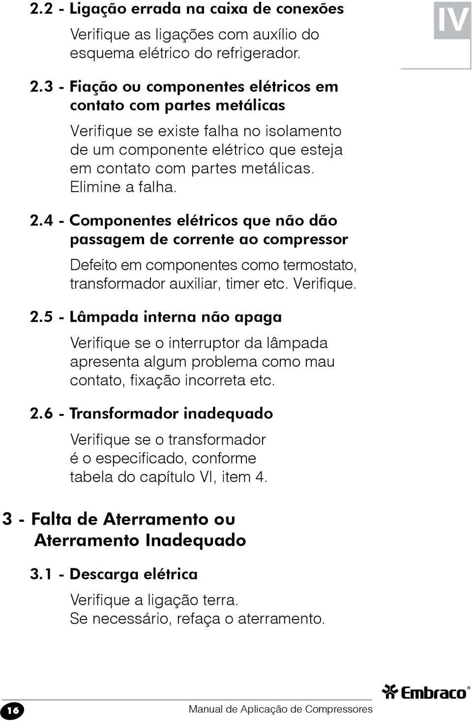 4 - Componentes elétricos que não dão passagem de corrente ao compressor Defeito em componentes como termostato, transformador auxiliar, timer etc. Verifique. 2.