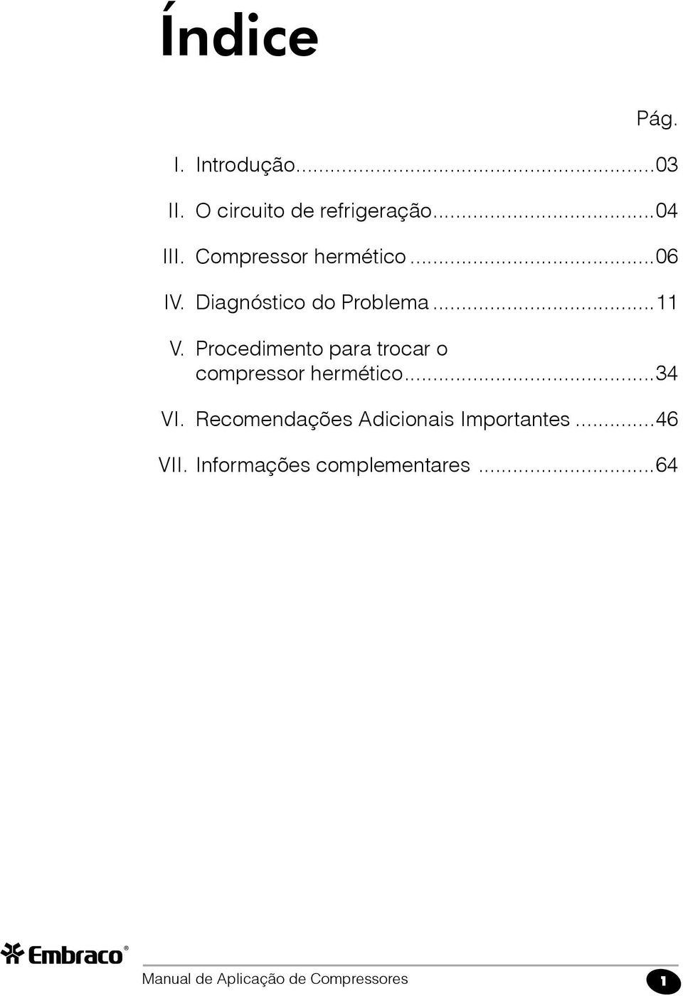 Procedimento para trocar o compressor hermético...34 VI.