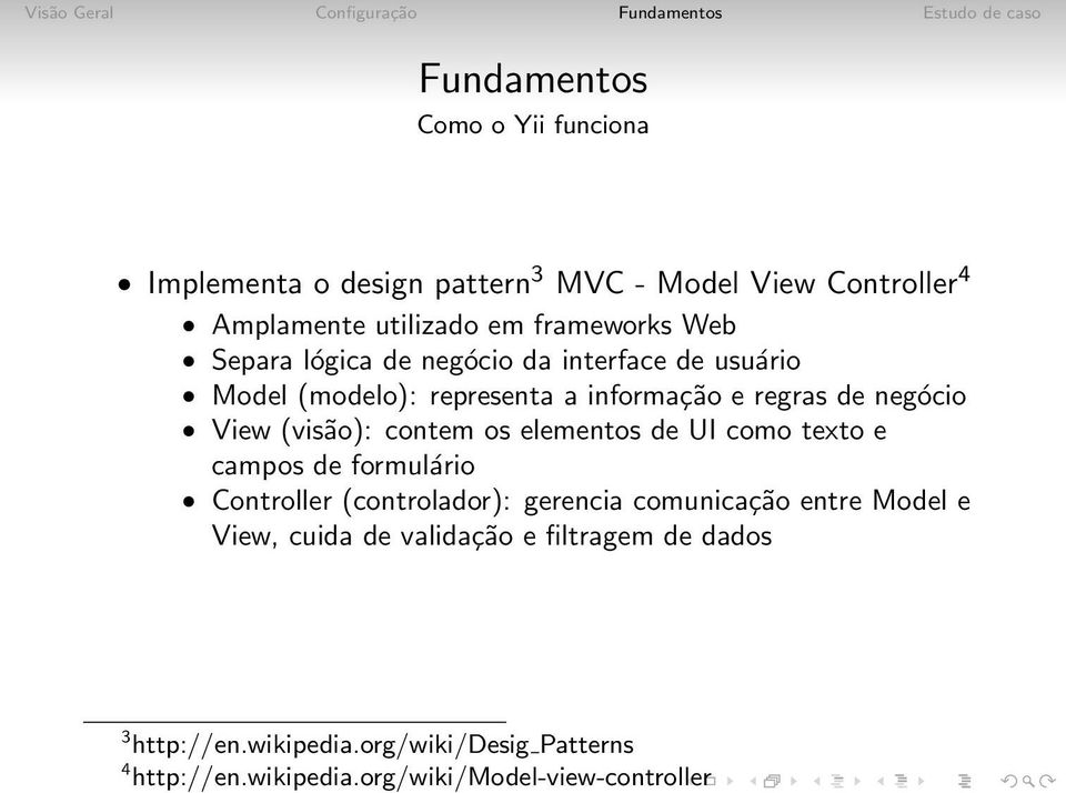 contem os elementos de UI como texto e campos de formulário Controller (controlador): gerencia comunicação entre Model e View,