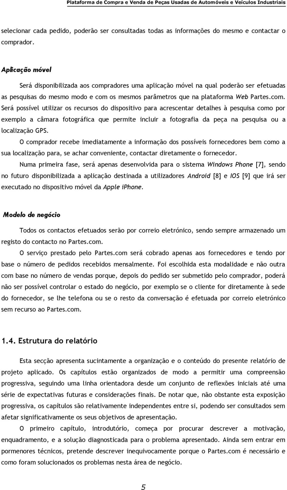 radores uma aplicação móvel na qual poderão ser efetuadas as pesquisas do mesmo modo e com 