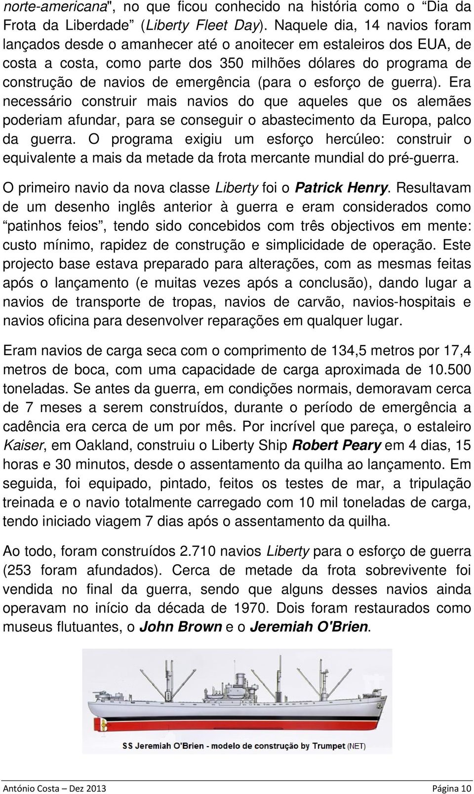 (para o esforço de guerra). Era necessário construir mais navios do que aqueles que os alemães poderiam afundar, para se conseguir o abastecimento da Europa, palco da guerra.