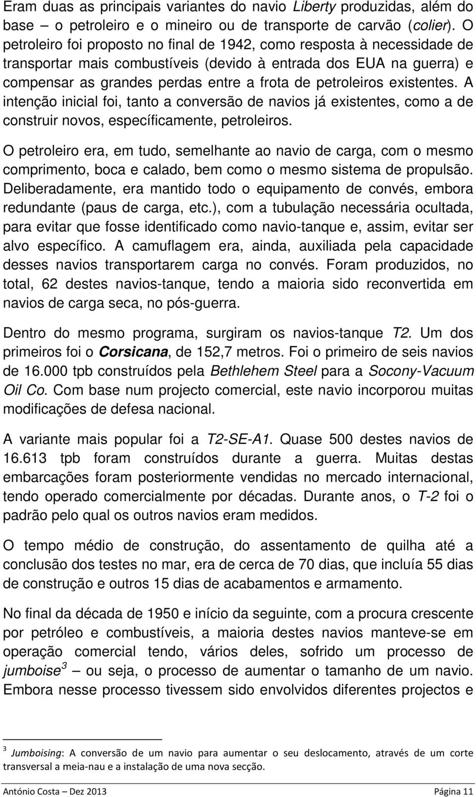 petroleiros existentes. A intenção inicial foi, tanto a conversão de navios já existentes, como a de construir novos, específicamente, petroleiros.