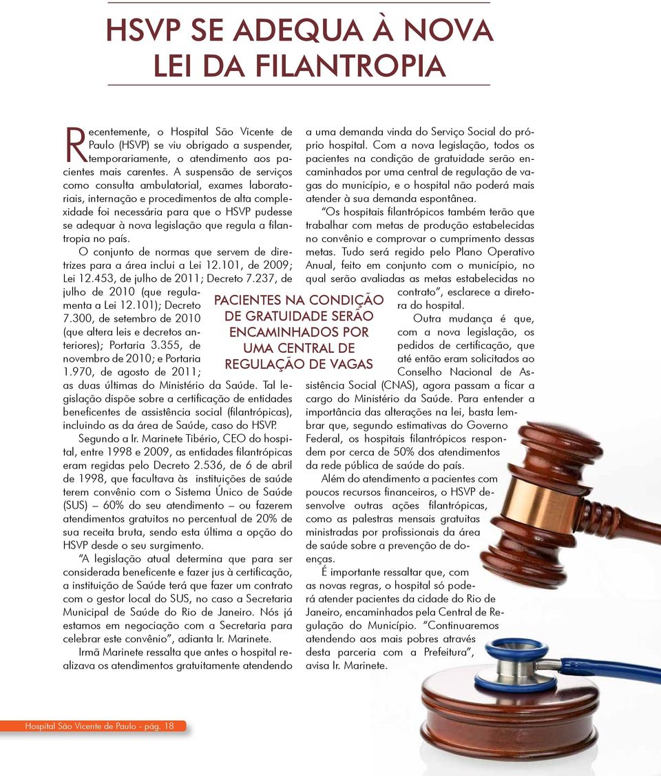 regula a filantropia no país. O conjunto de normas que servem de diretrizes para a área inclui a Lei 12.101, de 2009; Lei 12.453, de julho de 2011; Decreto 7.