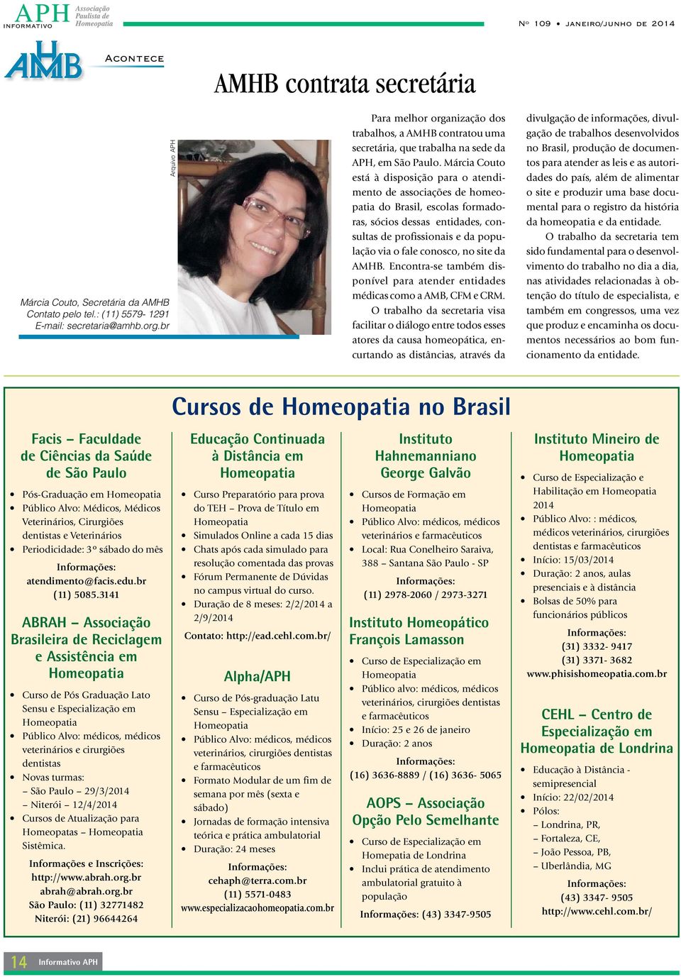 Márcia Couto está à disposição para o atendimento de associações de homeopatia do Brasil, escolas formadoras, sócios dessas entidades, consultas de profissionais e da população via o fale conosco, no