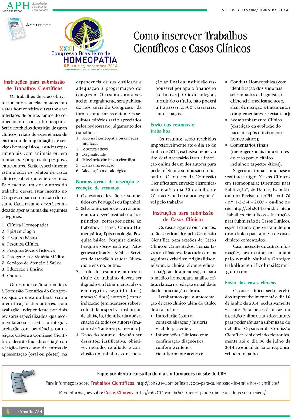 Serão recebidos descrição de casos clínicos, relato de experiências de ensino ou de implantação de serviços homeopáticos, estudos experimentais com animais ou em humanos e projetos de pesquisa, entre