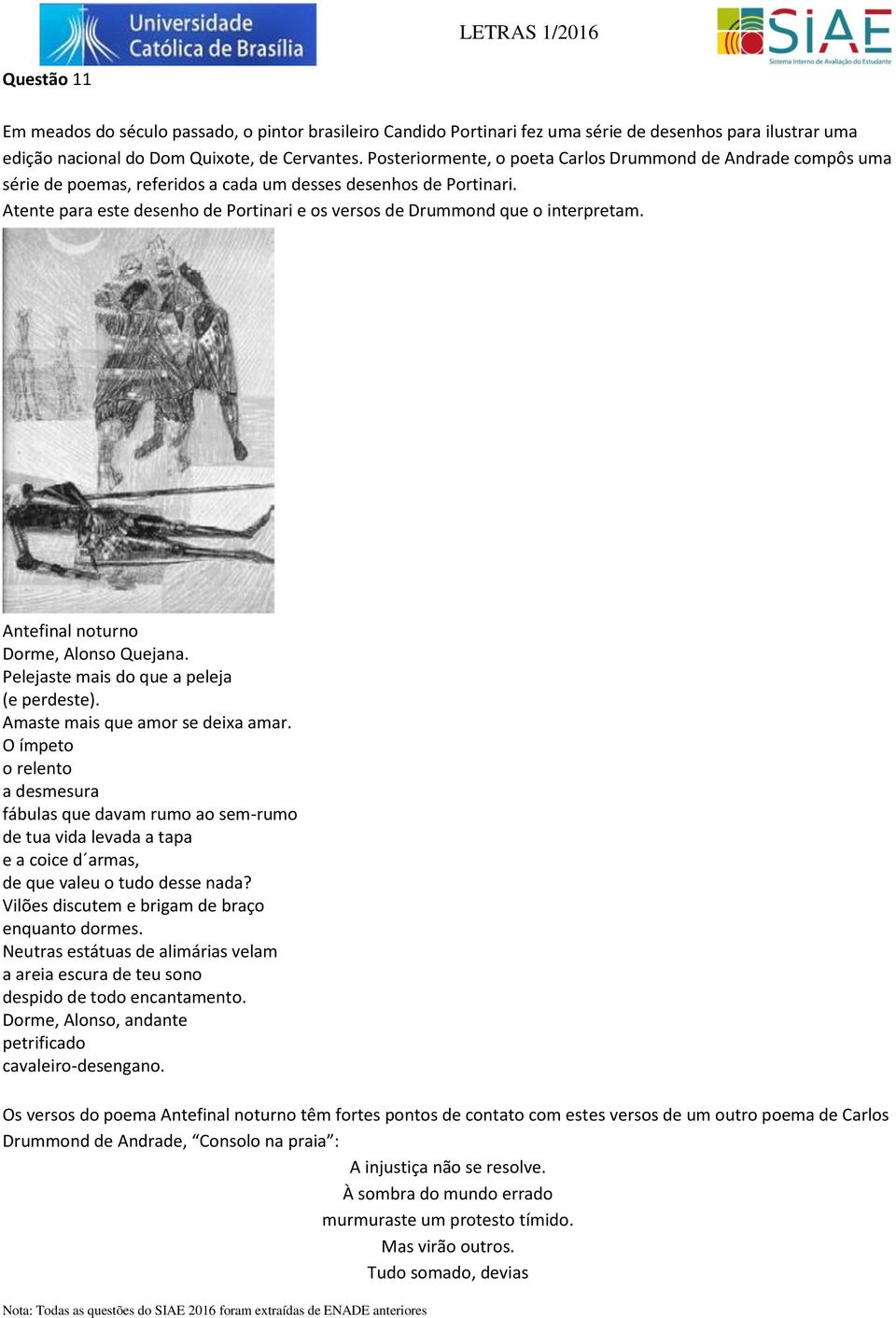 Atente para este desenho de Portinari e os versos de Drummond que o interpretam. Antefinal noturno Dorme, Alonso Quejana. Pelejaste mais do que a peleja (e perdeste).