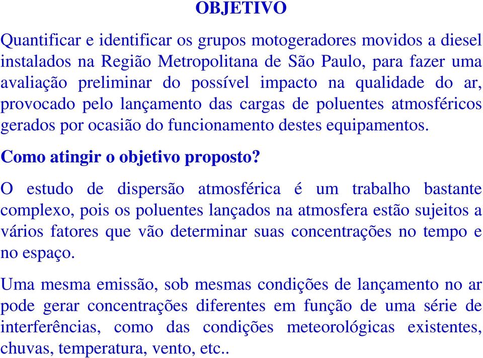 O estudo de dispersão atmosférica é um trabalho bastante complexo, pois os poluentes lançados na atmosfera estão sujeitos a vários fatores que vão determinar suas concentrações no tempo e no