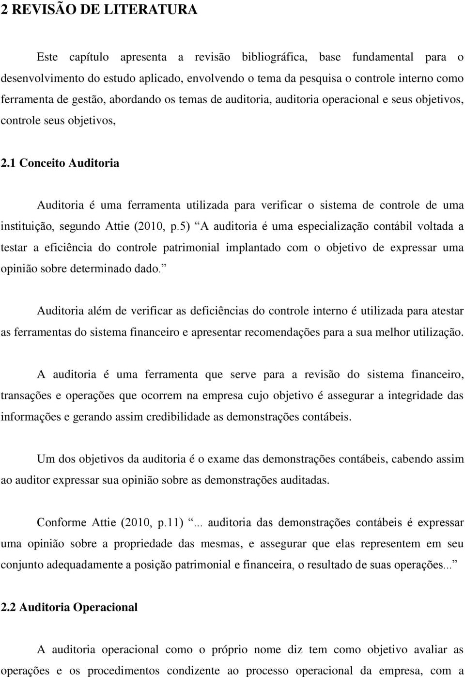 1 Conceito Auditoria Auditoria é uma ferramenta utilizada para verificar o sistema de controle de uma instituição, segundo Attie (2010, p.