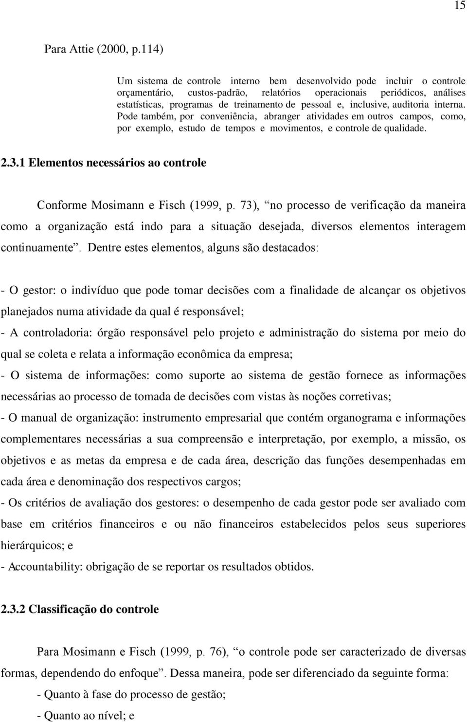 pessoal e, inclusive, auditoria interna. Pode também, por conveniência, abranger atividades em outros campos, como, por exemplo, estudo de tempos e movimentos, e controle de qualidade. 2.3.