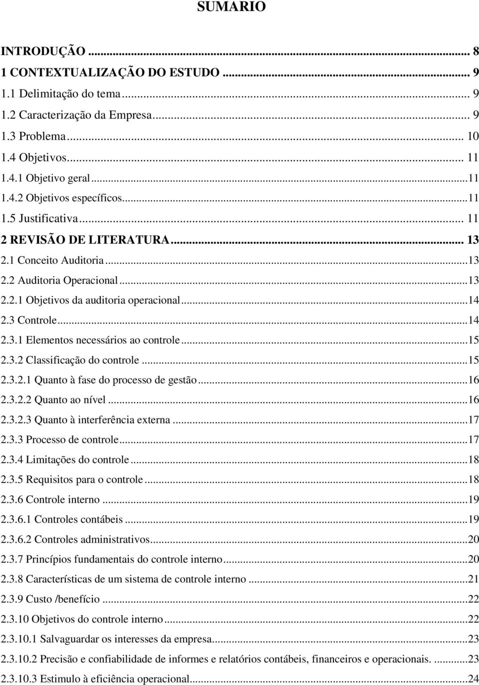 .. 15 2.3.2 Classificação do controle... 15 2.3.2.1 Quanto à fase do processo de gestão... 16 2.3.2.2 Quanto ao nível... 16 2.3.2.3 Quanto à interferência externa... 17 2.3.3 Processo de controle.