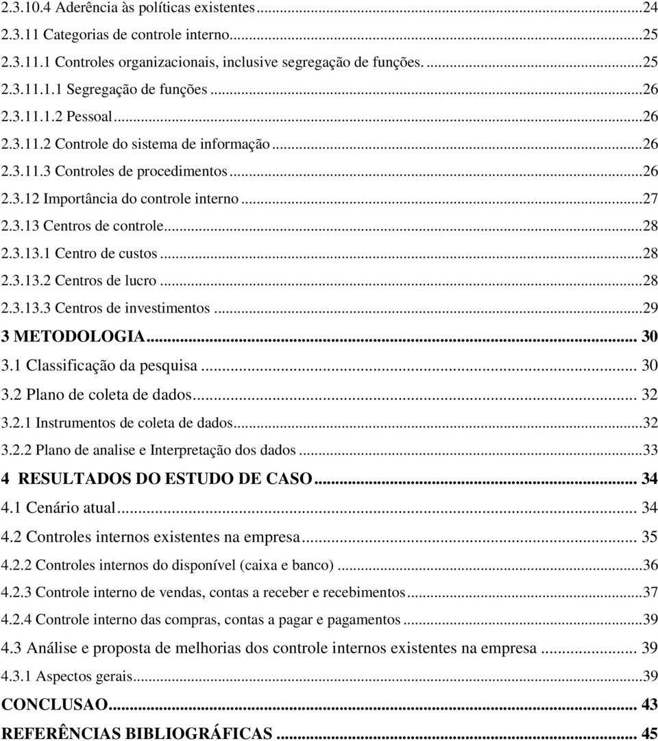 3.13.1 Centro de custos... 28 2.3.13.2 Centros de lucro... 28 2.3.13.3 Centros de investimentos... 29 3 METODOLOGIA... 30 3.1 Classificação da pesquisa... 30 3.2 Plano de coleta de dados... 32 3.2.1 Instrumentos de coleta de dados.