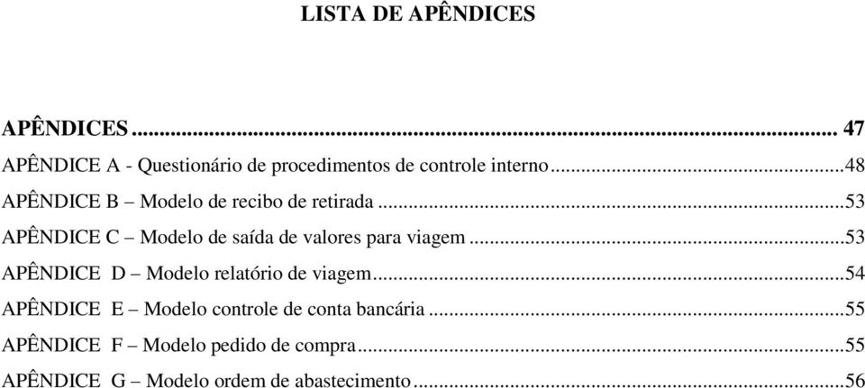 .. 53 APÊNDICE C Modelo de saída de valores para viagem... 53 APÊNDICE D Modelo relatório de viagem.