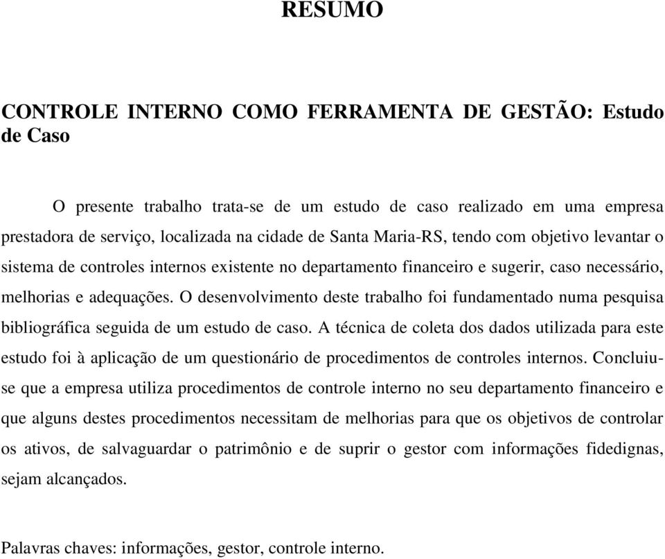 O desenvolvimento deste trabalho foi fundamentado numa pesquisa bibliográfica seguida de um estudo de caso.