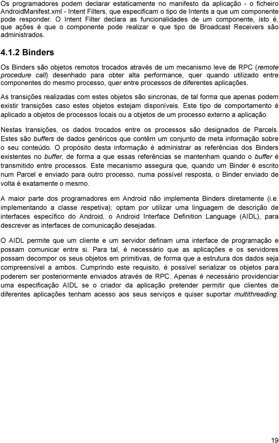 2 Binders Os Binders são objetos remotos trocados através de um mecanismo leve de RPC (remote procedure call) desenhado para obter alta performance, quer quando utilizado entre componentes do mesmo