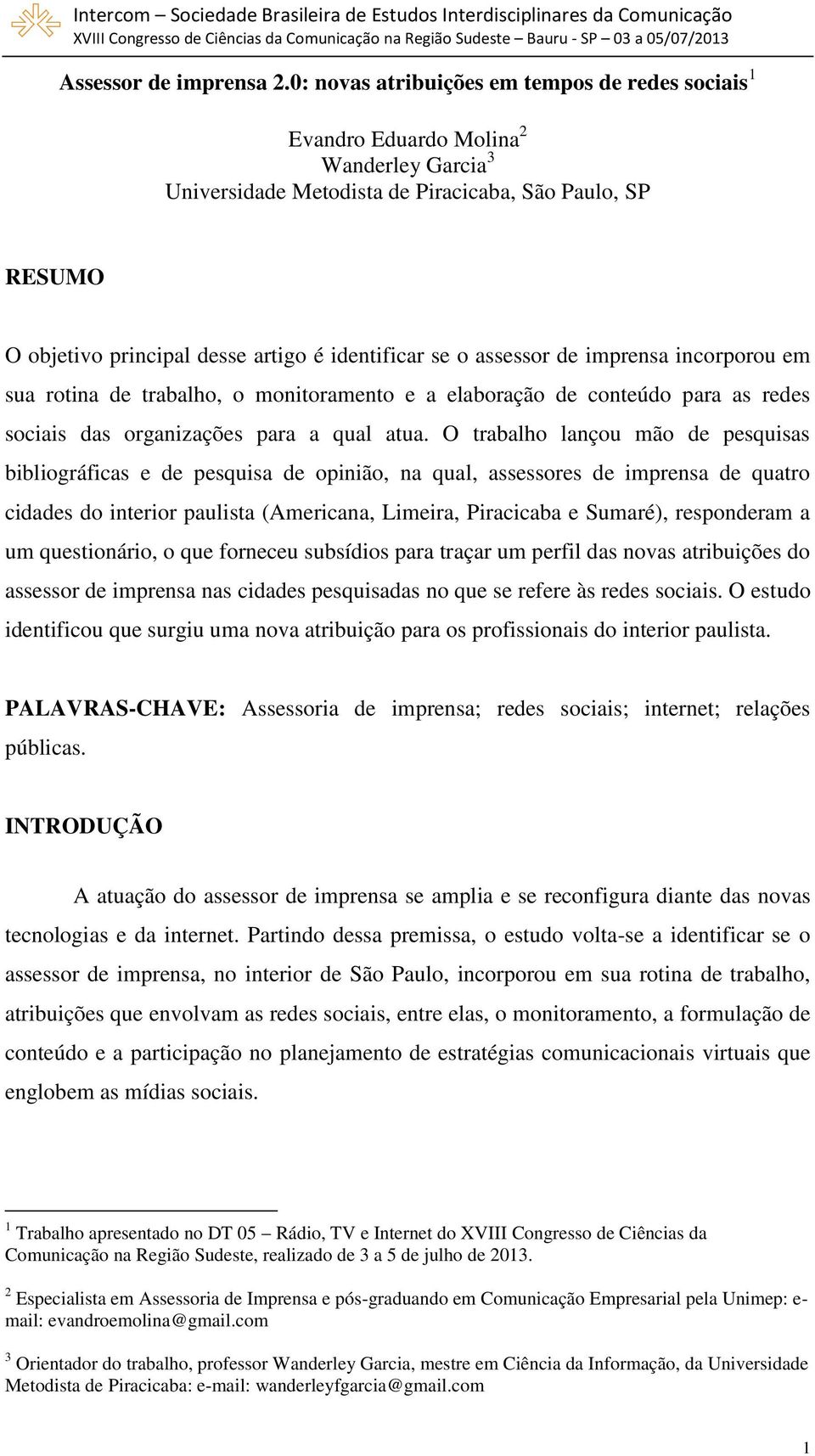 identificar se o assessor de imprensa incorporou em sua rotina de trabalho, o monitoramento e a elaboração de conteúdo para as redes sociais das organizações para a qual atua.