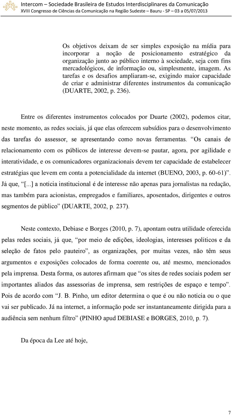 Entre os diferentes instrumentos colocados por Duarte (2002), podemos citar, neste momento, as redes sociais, já que elas oferecem subsídios para o desenvolvimento das tarefas do assessor, se