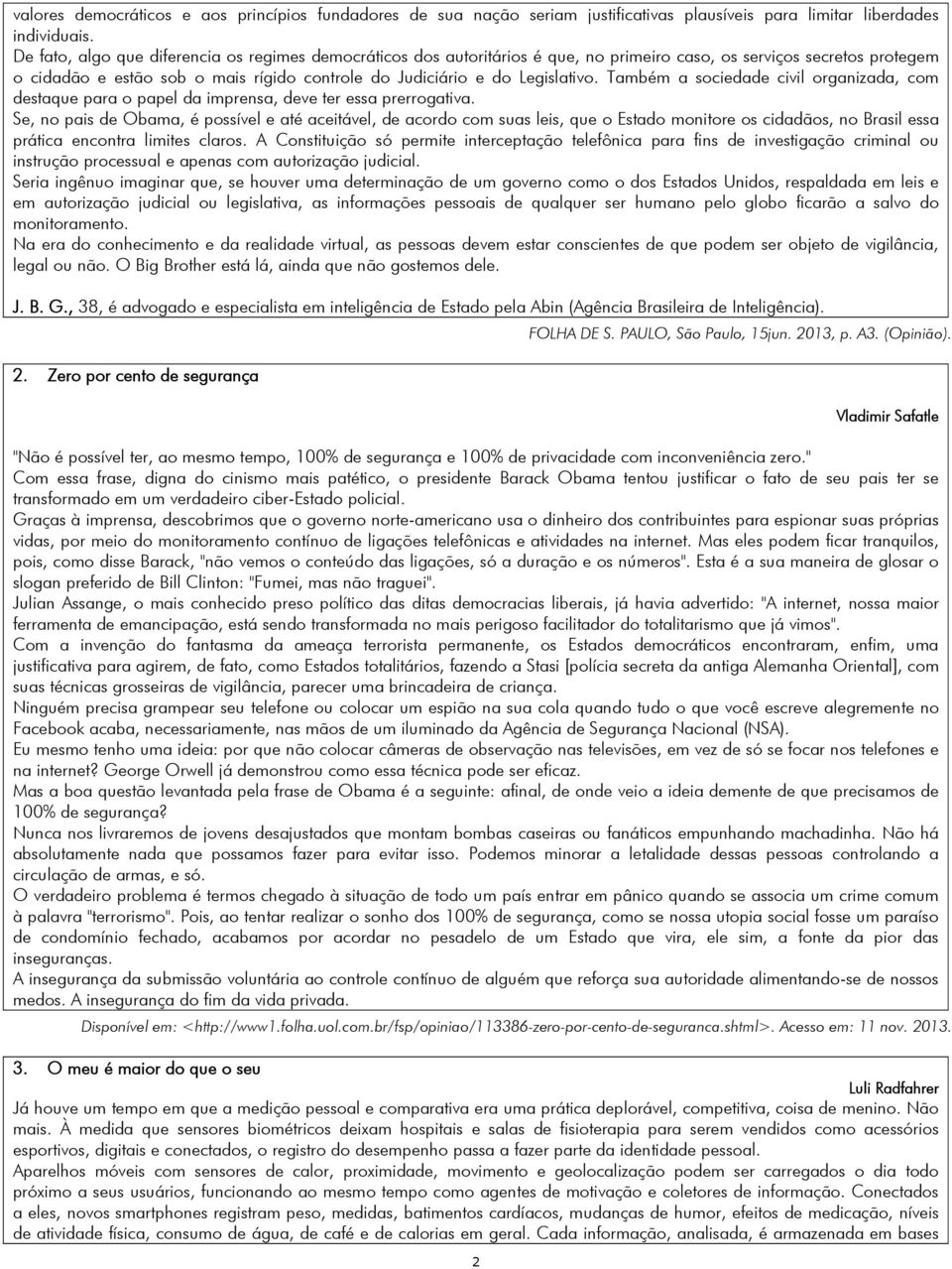 Legislativo. Também a sociedade civil organizada, com destaque para o papel da imprensa, deve ter essa prerrogativa.