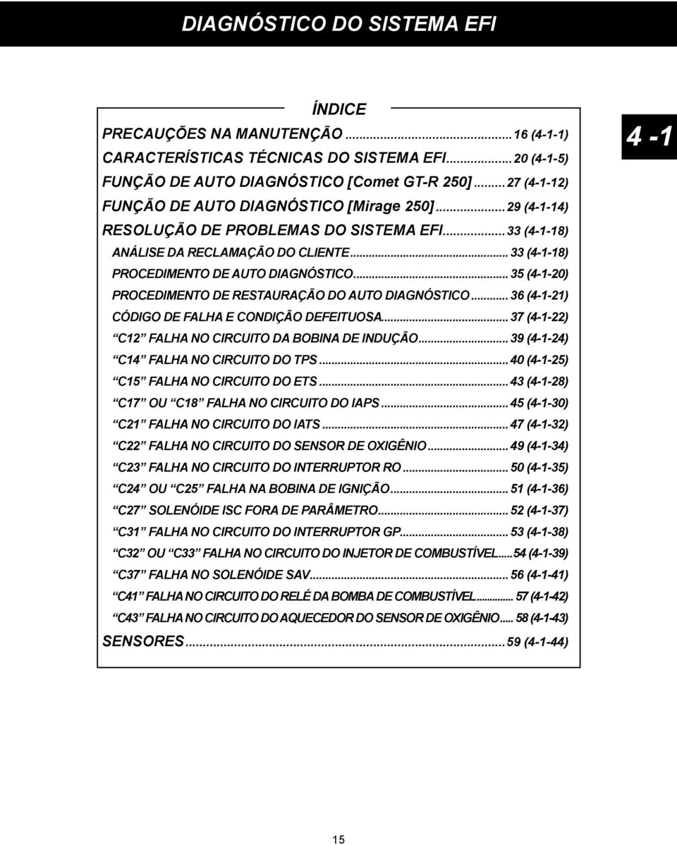 ..35 (4-1-20) PROCEDIMENTO DE RESTAURAÇÃO DO AUTO DIAGNÓSTICO... 36 (4-1-21) CÓDIGO DE FALHA E CONDIÇÃO DEFEITUOSA...37 (4-1-22) C12 FALHA NO CIRCUITO DA BOBINA DE INDUÇÃO.