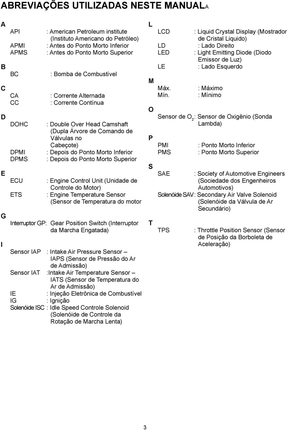 Inferior : Depois do Ponto Morto Superior : Engine Control Unit (Unidade de Controle do Motor) : Engine Temperature Sensor (Sensor de Temperatura do motor Interruptor GP: Gear Position Switch