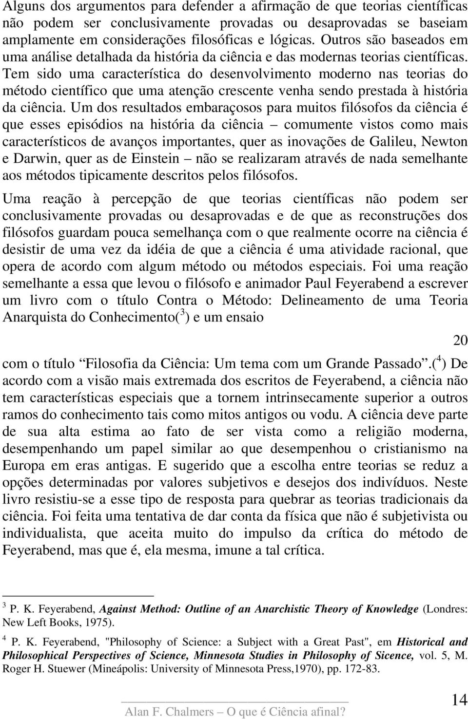 Tem sido uma característica do desenvolvimento moderno nas teorias do método científico que uma atenção crescente venha sendo prestada à história da ciência.