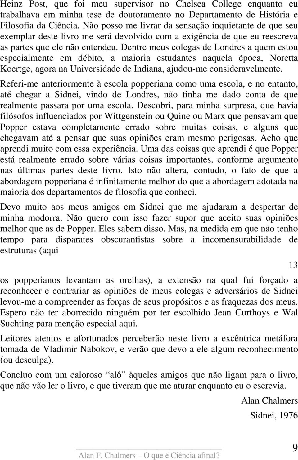 Dentre meus colegas de Londres a quem estou especialmente em débito, a maioria estudantes naquela época, Noretta Koertge, agora na Universidade de Indiana, ajudou-me consideravelmente.