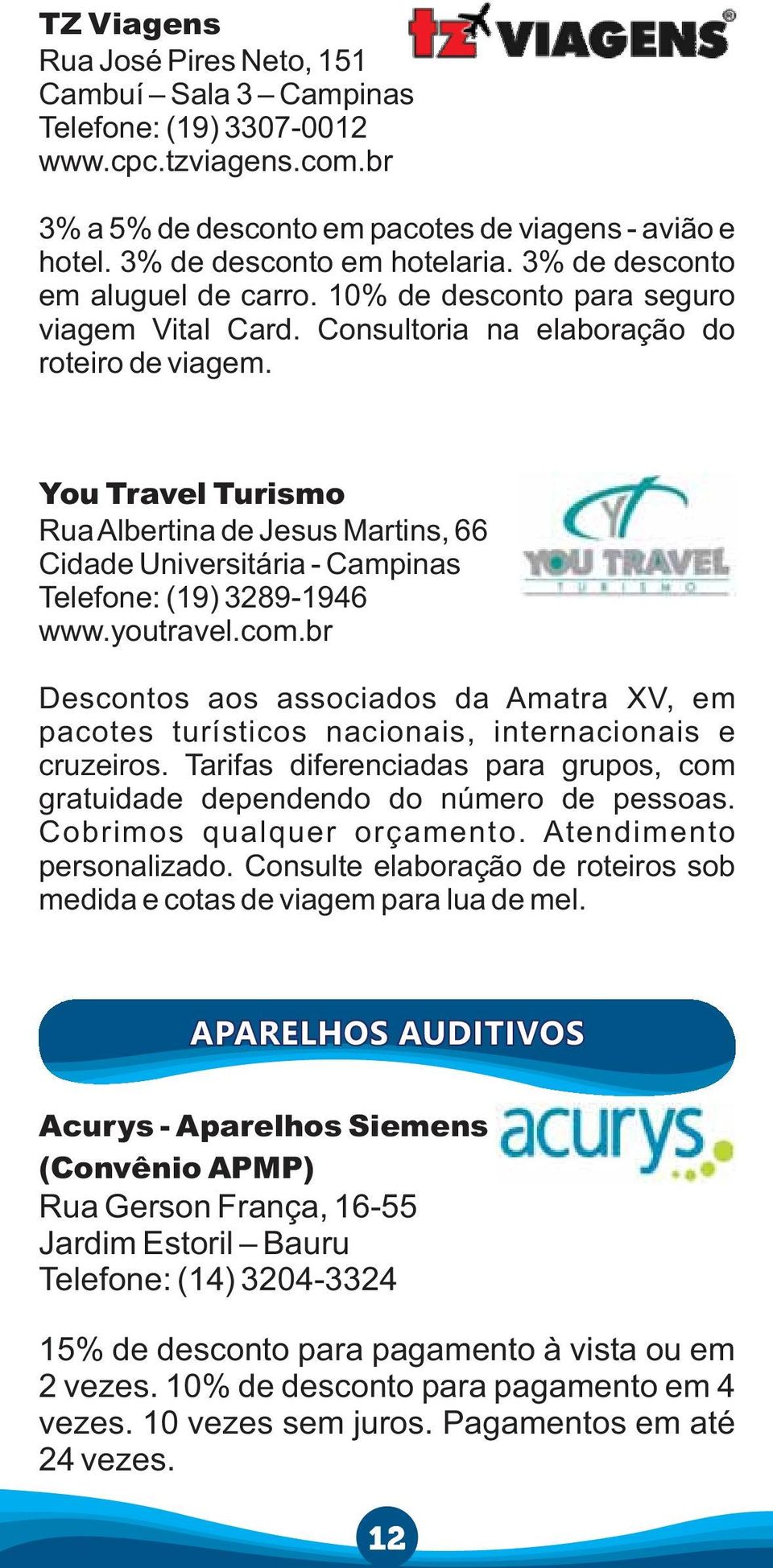 You Travel Turismo Rua Albertina de Jesus Martins, 66 Cidade Universitária - Campinas Telefone: (19) 3289-1946 www.youtravel.com.