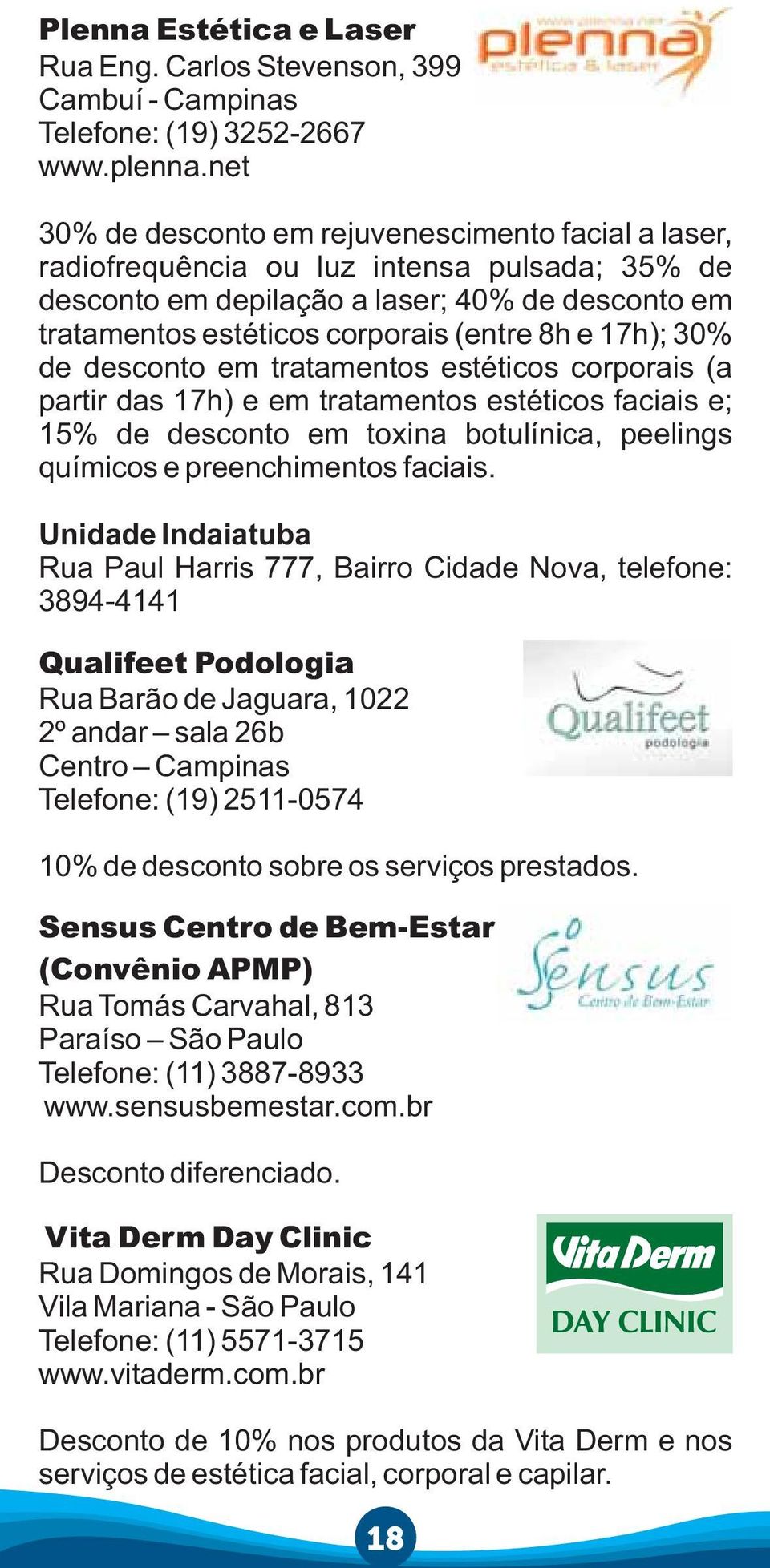 17h); 30% de desconto em tratamentos estéticos corporais (a partir das 17h) e em tratamentos estéticos faciais e; 15% de desconto em toxina botulínica, peelings químicos e preenchimentos faciais.