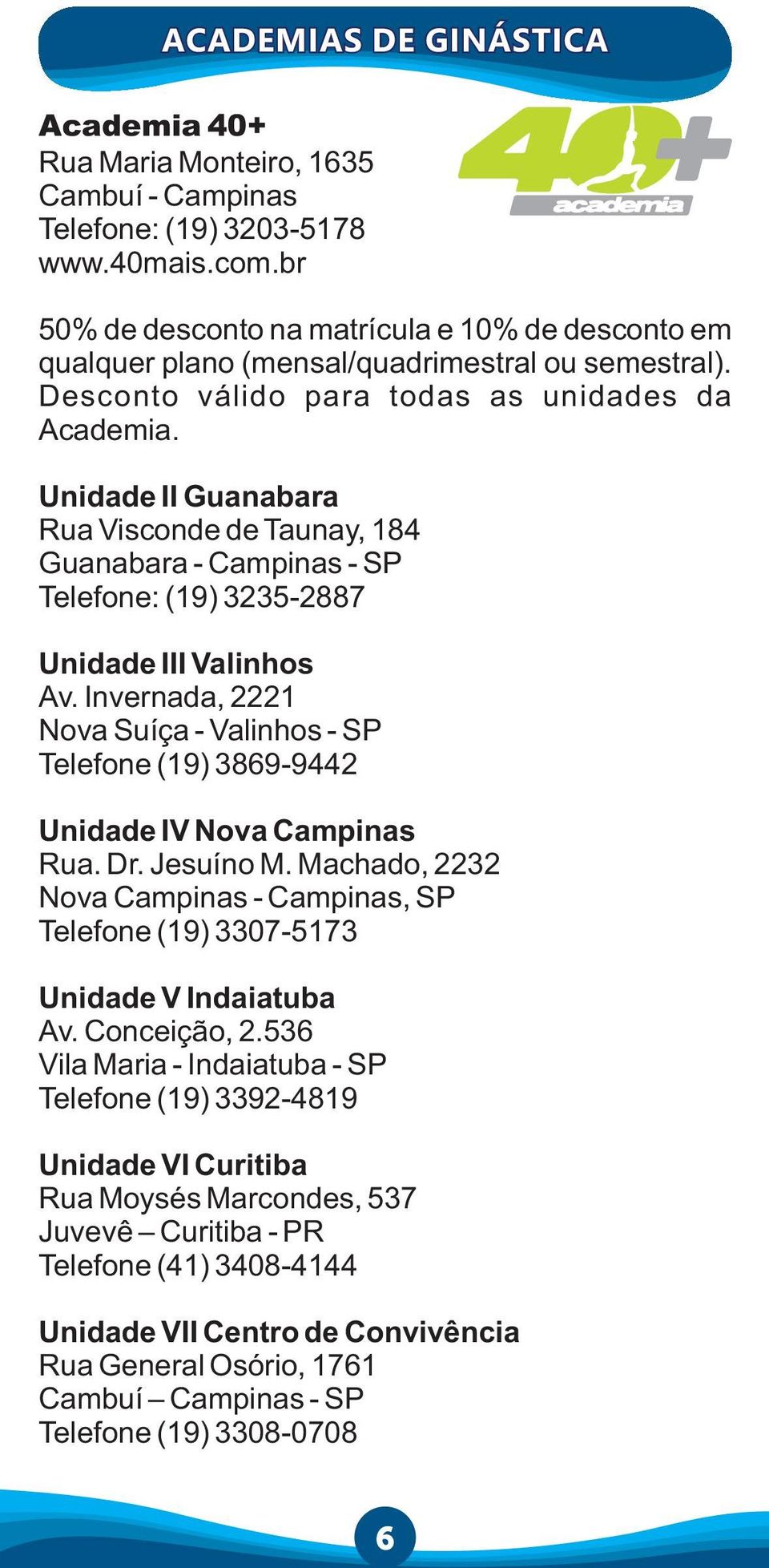 Unidade II Guanabara Rua Visconde de Taunay, 184 Guanabara - Campinas - SP Telefone: (19) 3235-2887 Unidade III Valinhos Av.