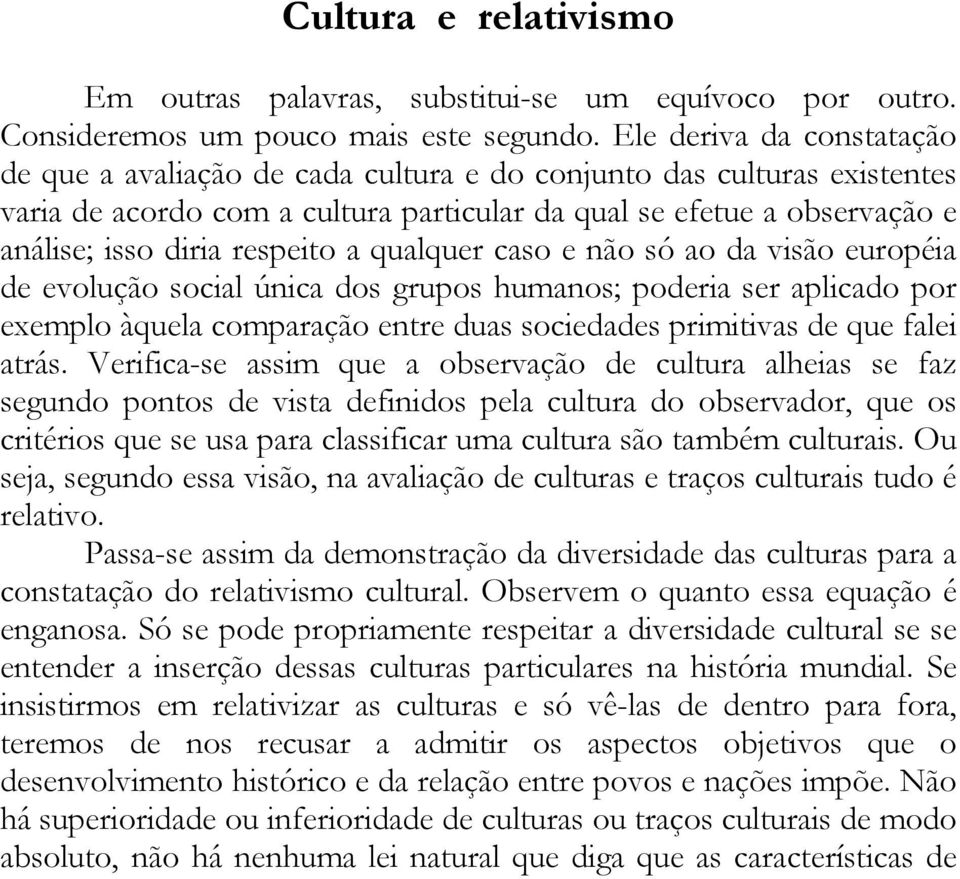 respeito a qualquer caso e não só ao da visão européia de evolução social única dos grupos humanos; poderia ser aplicado por exemplo àquela comparação entre duas sociedades primitivas de que falei