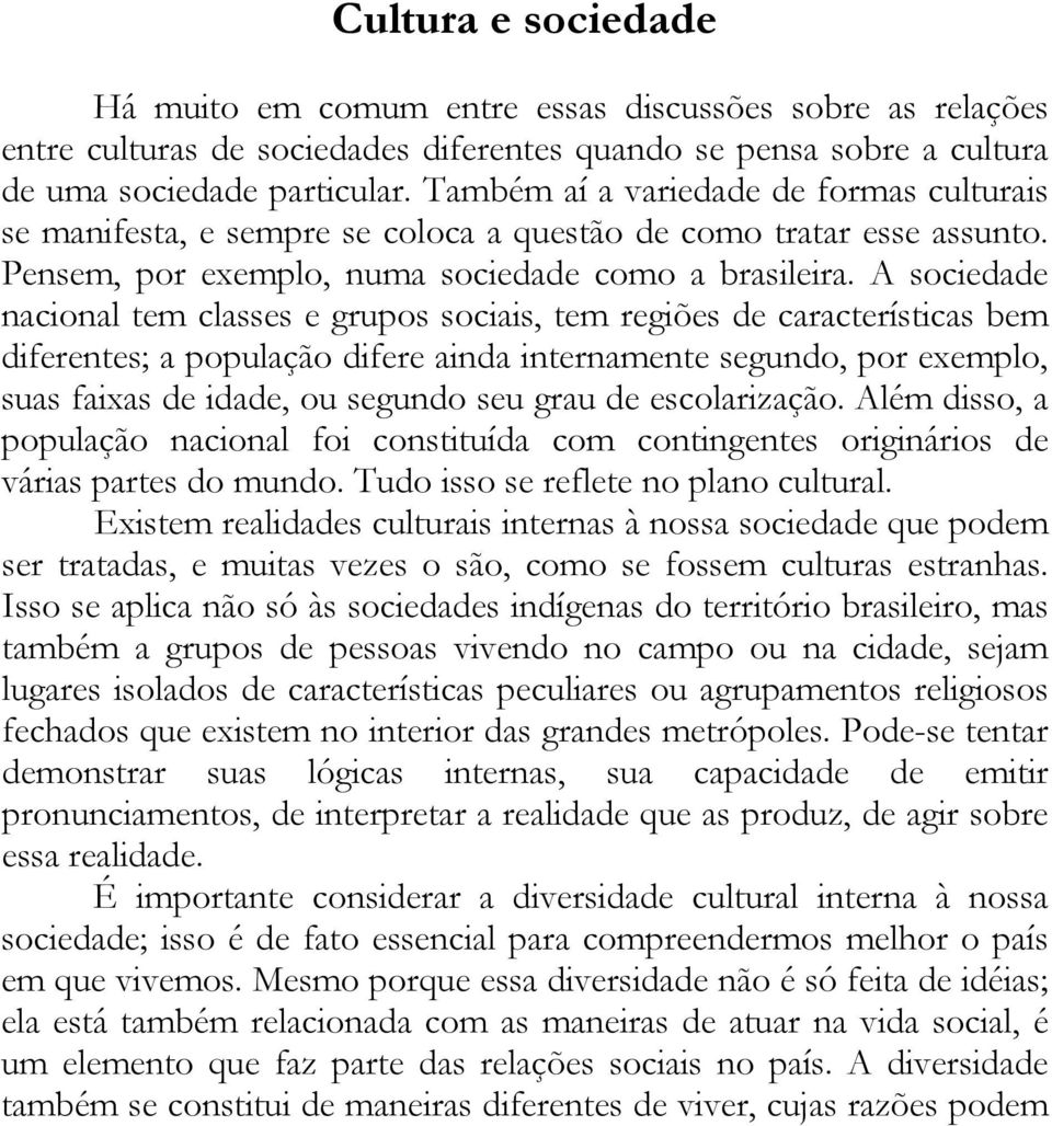 A sociedade nacional tem classes e grupos sociais, tem regiões de características bem diferentes; a população difere ainda internamente segundo, por exemplo, suas faixas de idade, ou segundo seu grau