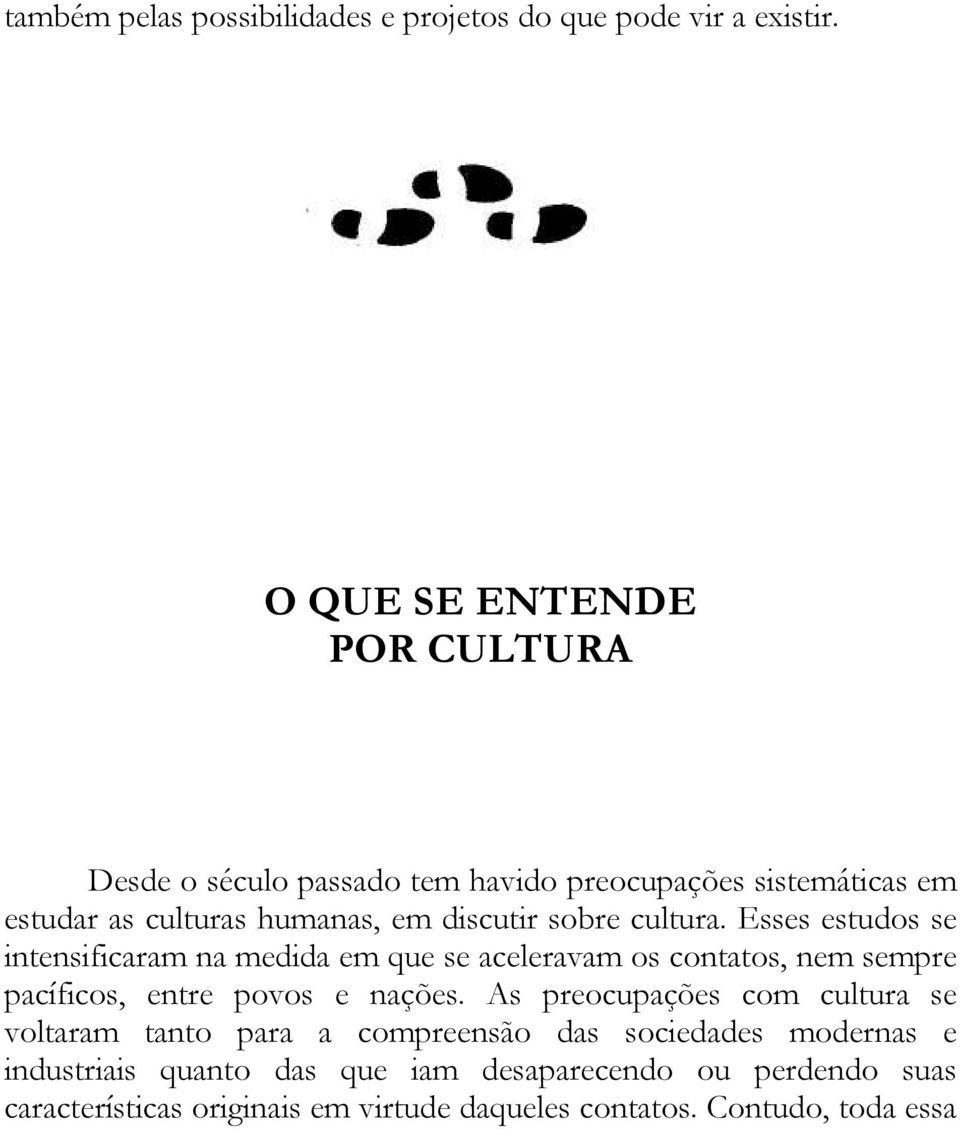 cultura. Esses estudos se intensificaram na medida em que se aceleravam os contatos, nem sempre pacíficos, entre povos e nações.