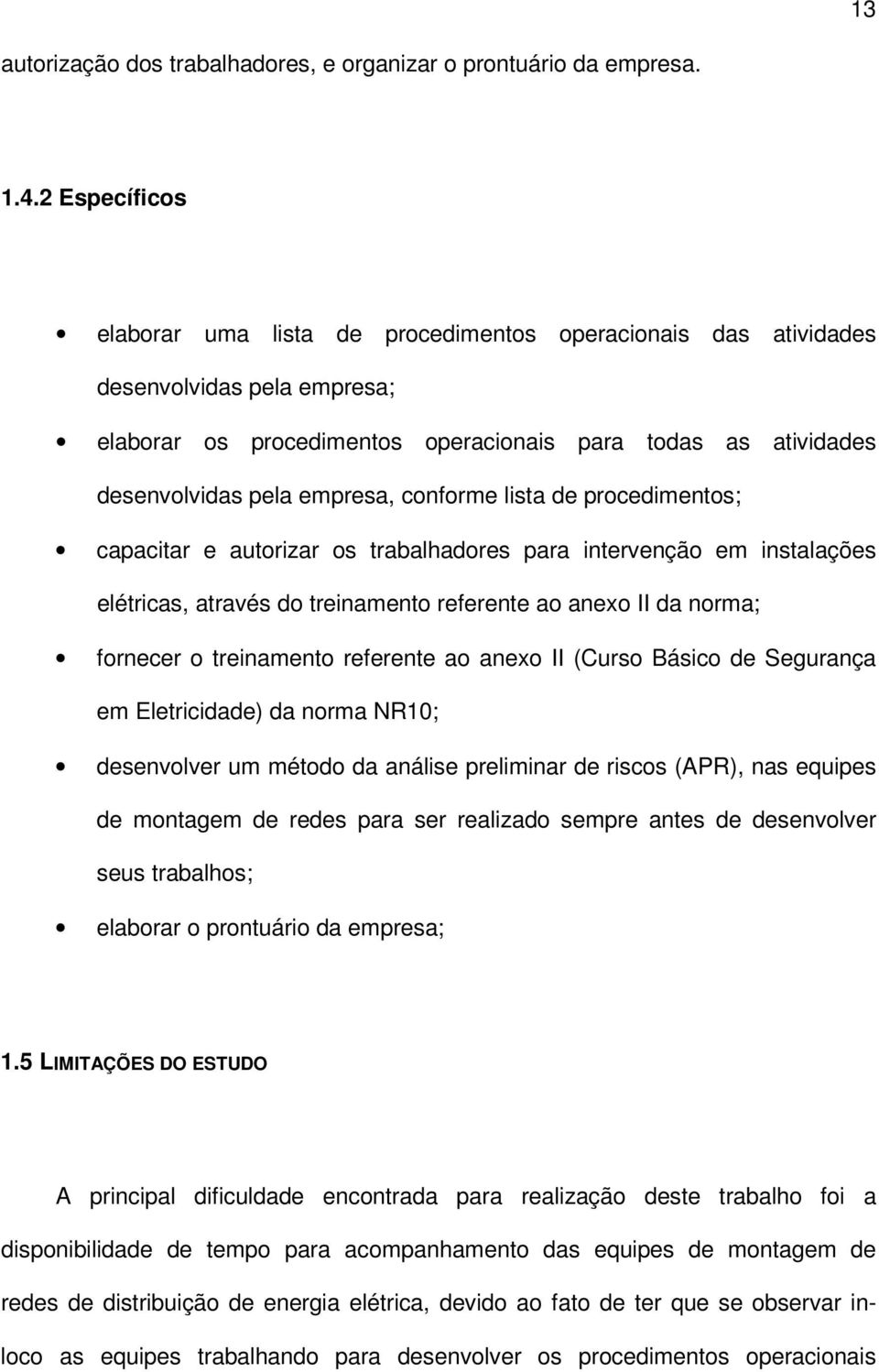 conforme lista de procedimentos; capacitar e autorizar os trabalhadores para intervenção em instalações elétricas, através do treinamento referente ao anexo II da norma; fornecer o treinamento