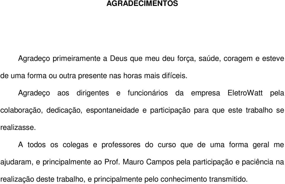 Agradeço aos dirigentes e funcionários da empresa EletroWatt pela colaboração, dedicação, espontaneidade e participação para que